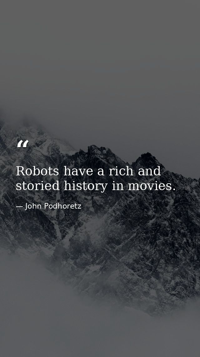 Robots have a rich and storied history in movies. — John Podhoretz