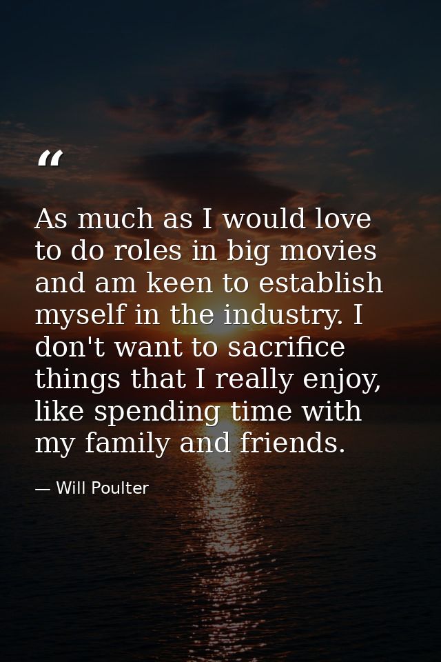 As much as I would love to do roles in big movies and am keen to establish myself in the industry. I don't want to sacri — Will Poulter