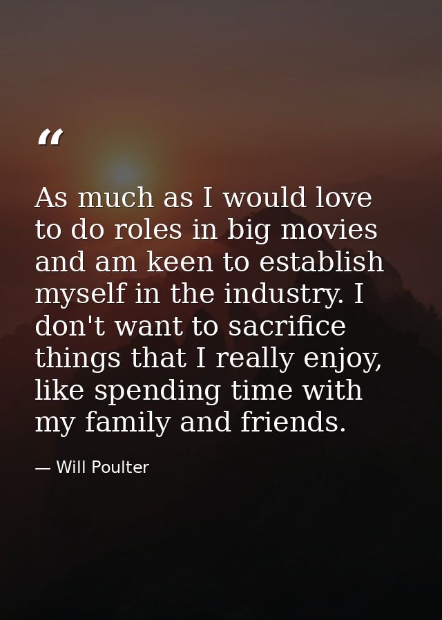 As much as I would love to do roles in big movies and am keen to establish myself in the industry. I don't want to sacri — Will Poulter