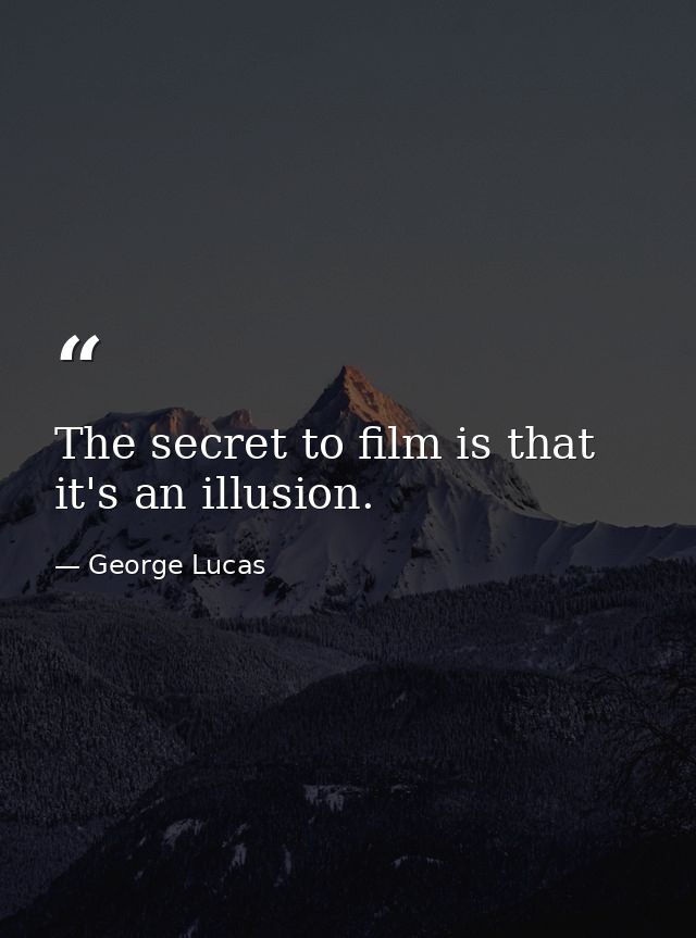 The secret to film is that it's an illusion. — George Lucas