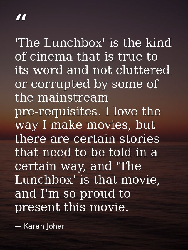 'The Lunchbox' is the kind of cinema that is true to its word and not cluttered or corrupted by some of the mainstream p — Karan Johar