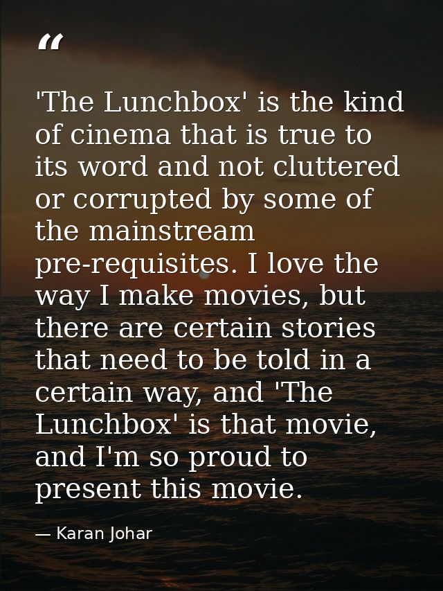 'The Lunchbox' is the kind of cinema that is true to its word and not cluttered or corrupted by some of the mainstream p — Karan Johar
