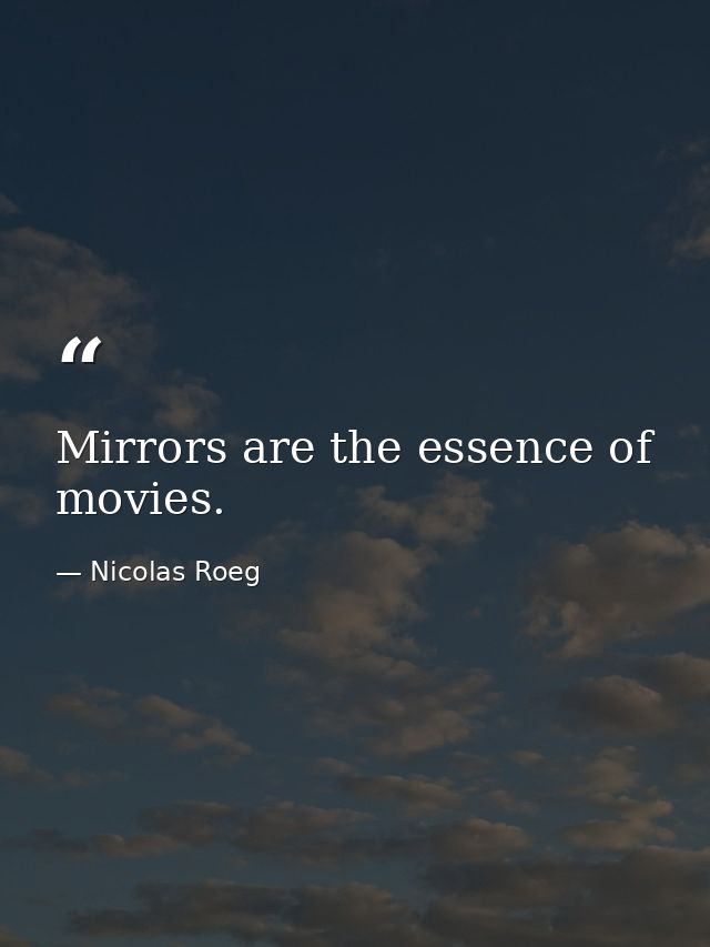 Mirrors are the essence of movies. — Nicolas Roeg