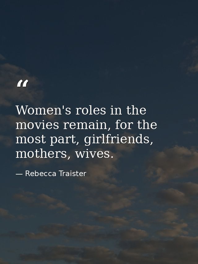Women's roles in the movies remain, for the most part, girlfriends, mothers, wives. — Rebecca Traister