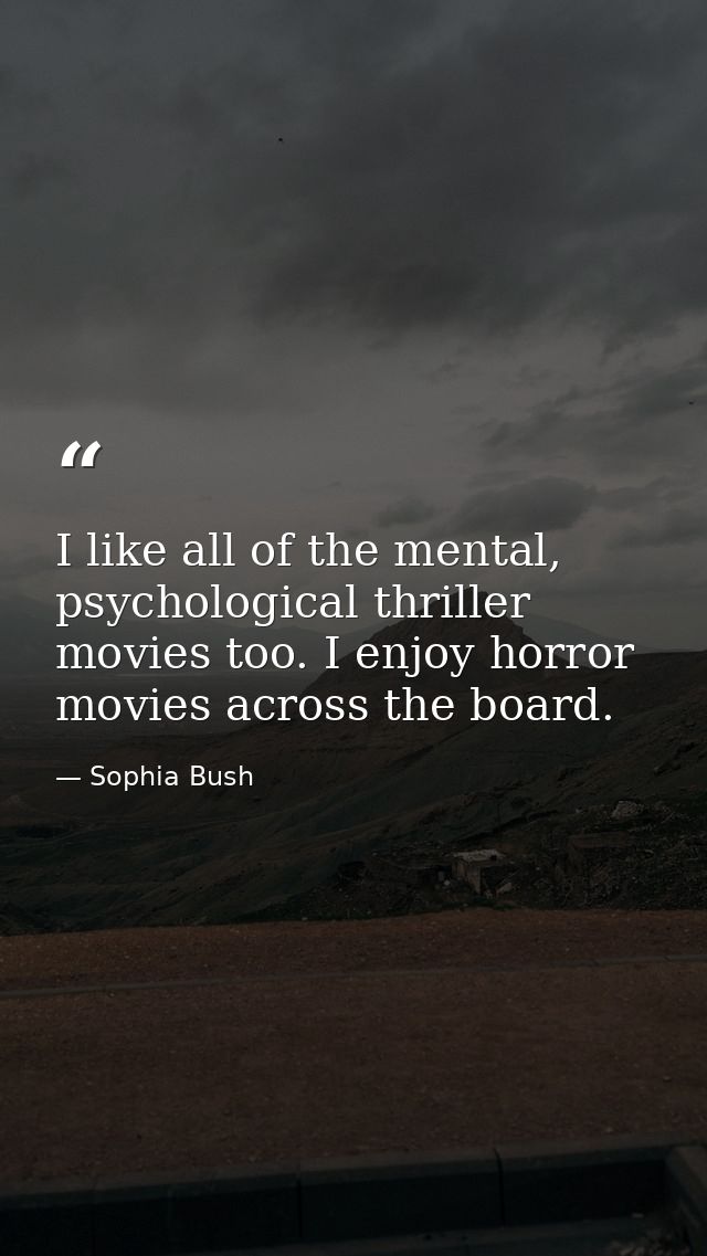 I like all of the mental, psychological thriller movies too. I enjoy horror movies across the board. — Sophia Bush