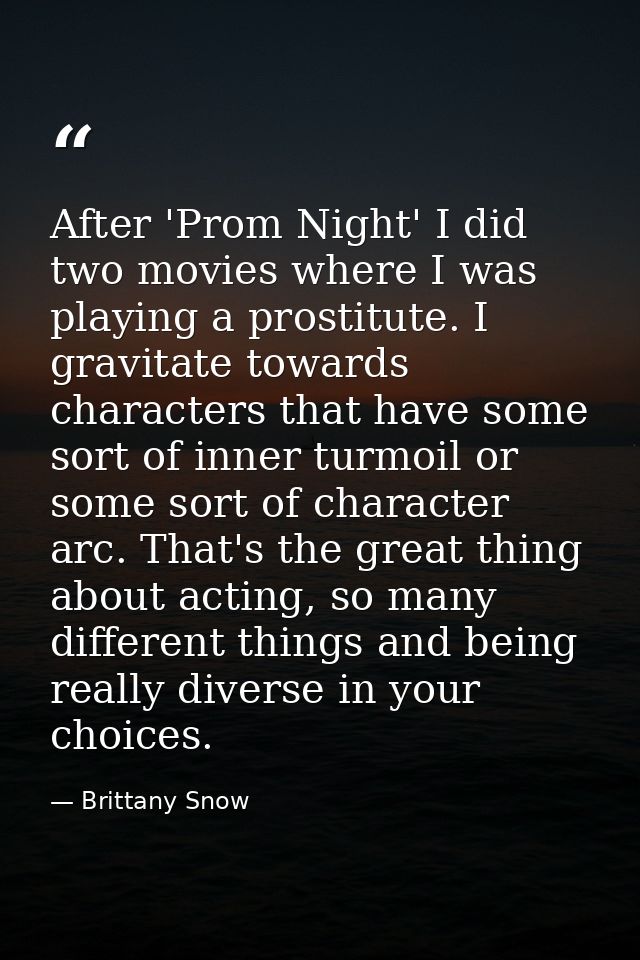 After 'Prom Night' I did two movies where I was playing a prostitute. I gravitate towards characters that have some sort — Brittany Snow
