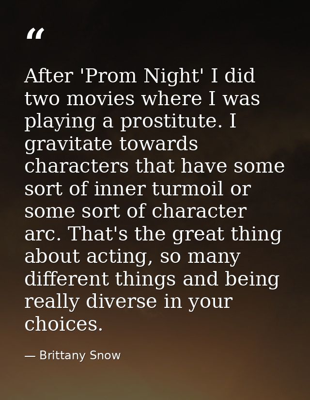 After 'Prom Night' I did two movies where I was playing a prostitute. I gravitate towards characters that have some sort — Brittany Snow