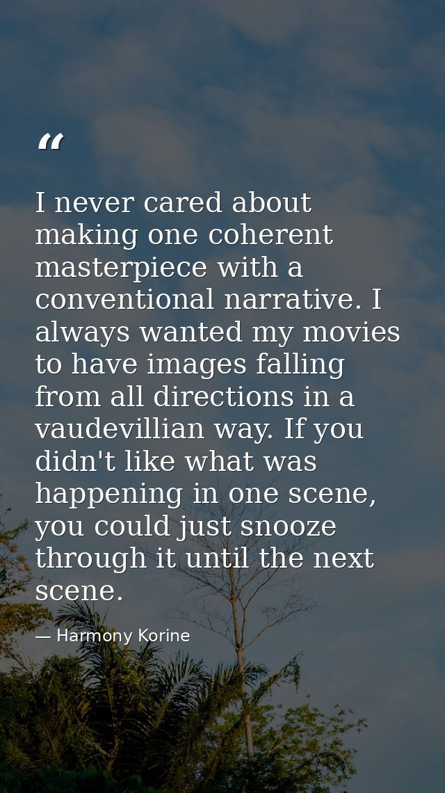 I never cared about making one coherent masterpiece with a conventional narrative. I always wanted my movies to have ima — Harmony Korine