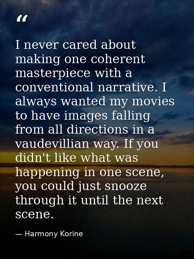 I never cared about making one coherent masterpiece with a conventional narrative. I always wanted my movies to have ima — Harmony Korine