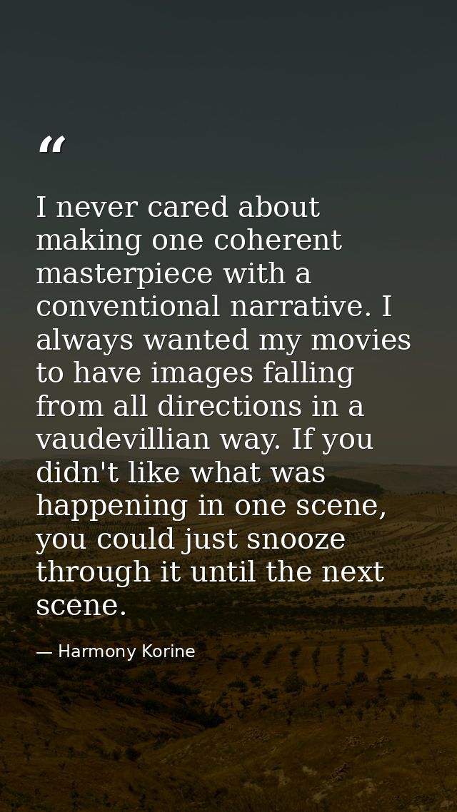I never cared about making one coherent masterpiece with a conventional narrative. I always wanted my movies to have ima — Harmony Korine