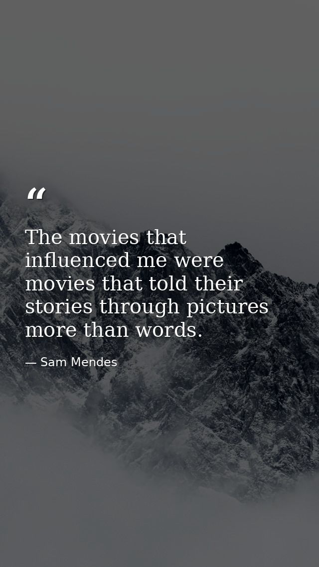 The movies that influenced me were movies that told their stories through pictures more than words. — Sam Mendes