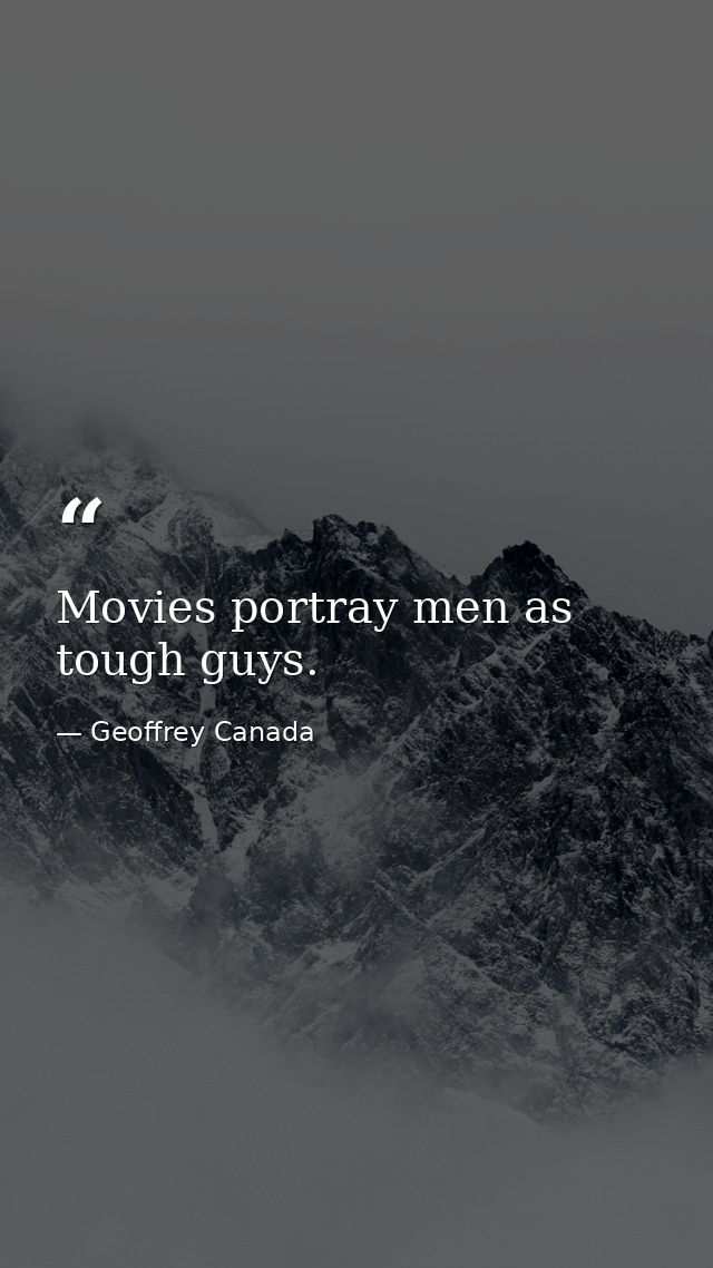 Movies portray men as tough guys. — Geoffrey Canada