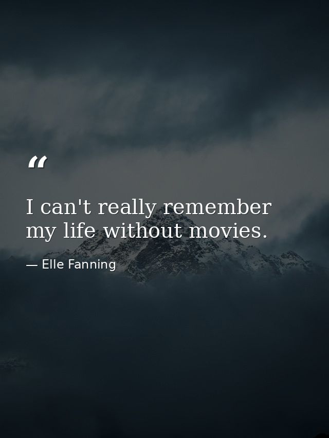 I can't really remember my life without movies. — Elle Fanning