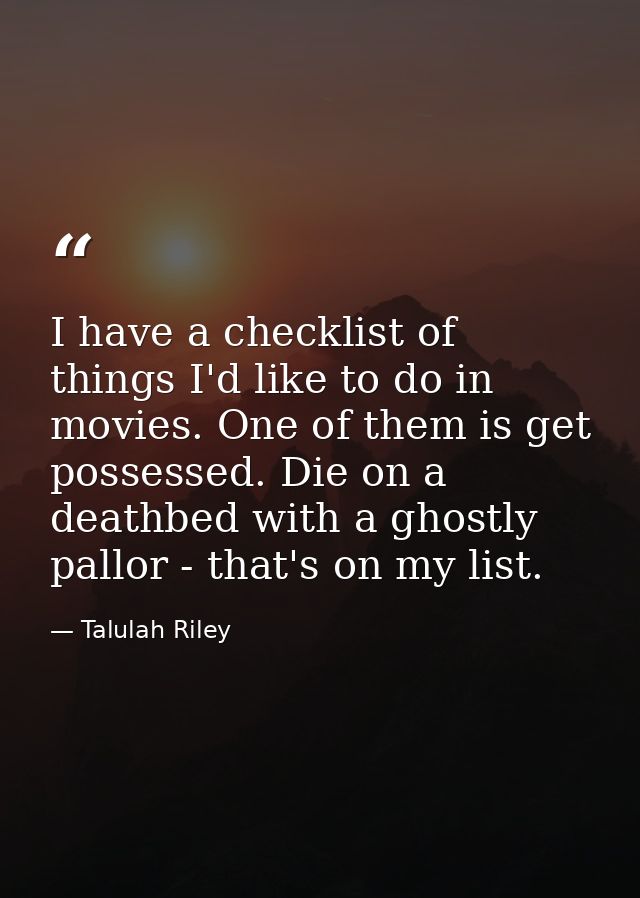 I have a checklist of things I'd like to do in movies. One of them is get possessed. Die on a deathbed with a ghostly pa — Talulah Riley