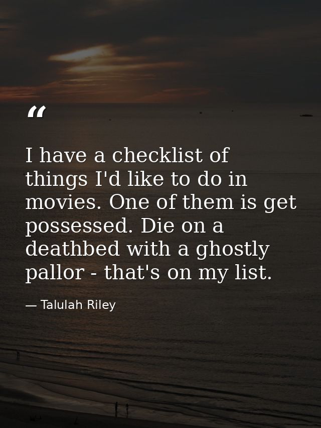I have a checklist of things I'd like to do in movies. One of them is get possessed. Die on a deathbed with a ghostly pa — Talulah Riley