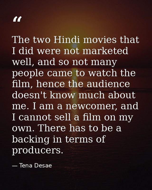 The two Hindi movies that I did were not marketed well, and so not many people came to watch the film, hence the audienc — Tena Desae