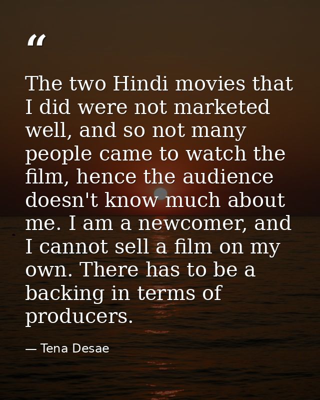 The two Hindi movies that I did were not marketed well, and so not many people came to watch the film, hence the audienc — Tena Desae