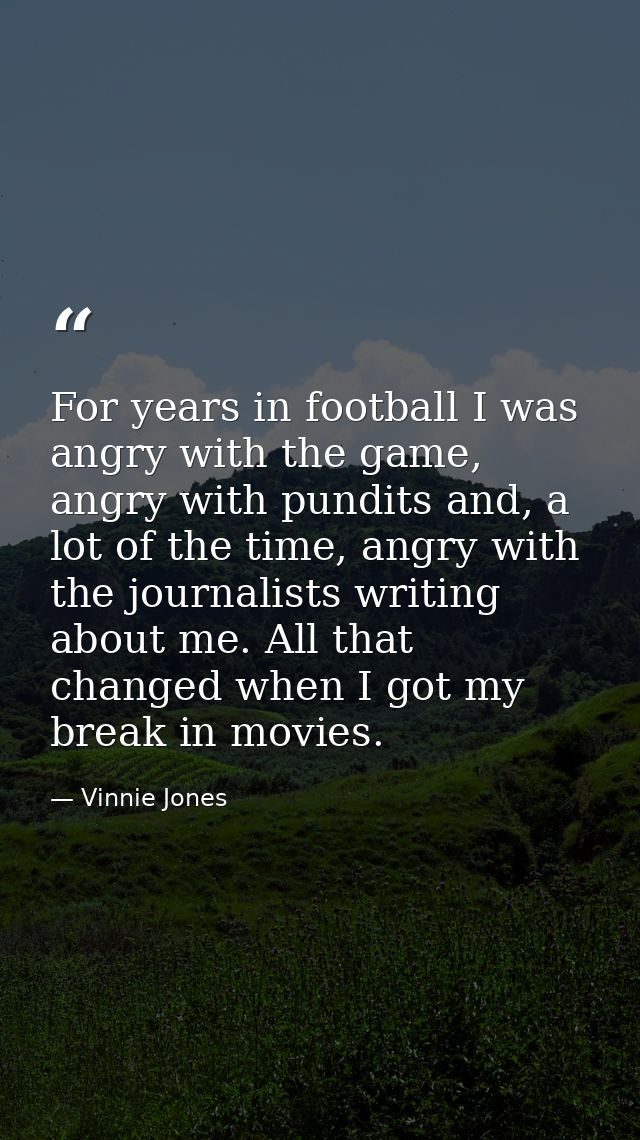 For years in football I was angry with the game, angry with pundits and, a lot of the time, angry with the journalists w — Vinnie Jones