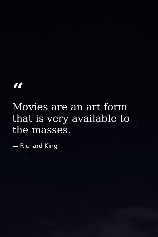 Movies are an art form that is very available to the masses. — Richard King