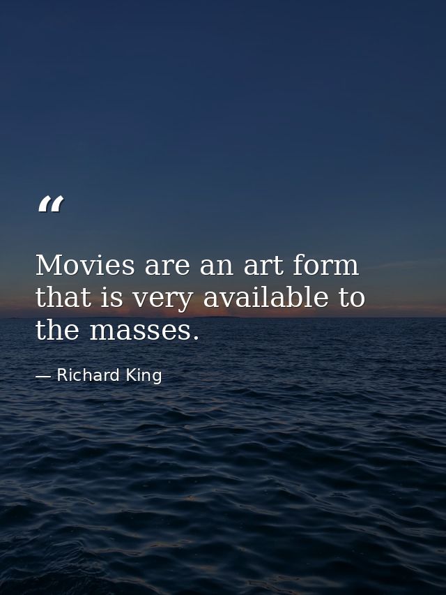 Movies are an art form that is very available to the masses. — Richard King