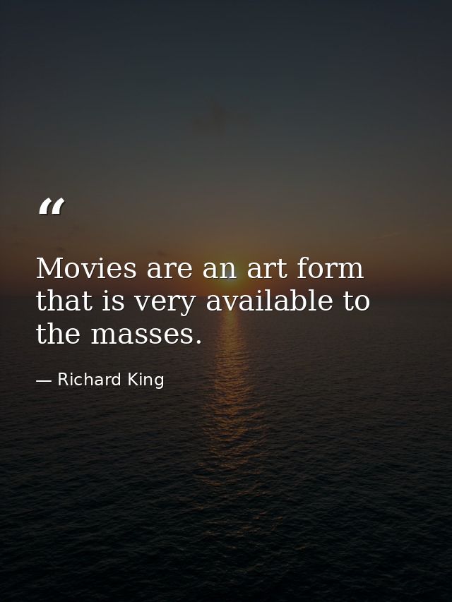 Movies are an art form that is very available to the masses. — Richard King