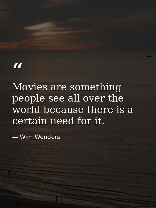 Movies are something people see all over the world because there is a certain need for it. — Wim Wenders