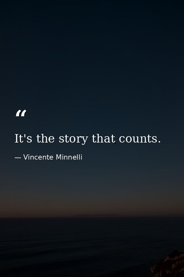 It's the story that counts. — Vincente Minnelli