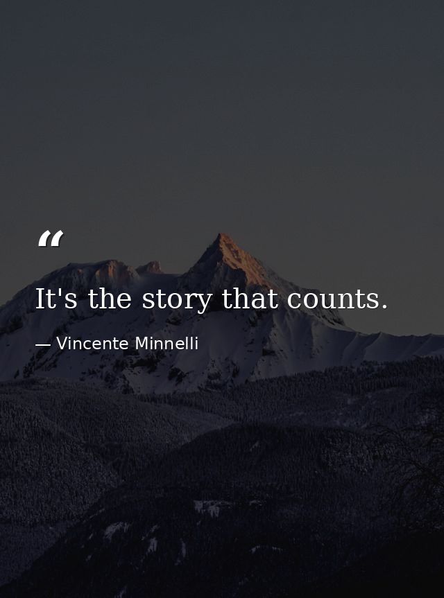 It's the story that counts. — Vincente Minnelli