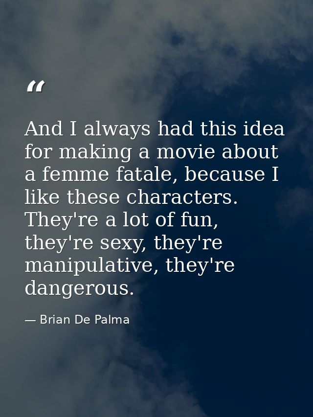 And I always had this idea for making a movie about a femme fatale, because I like these characters. They're a lot of fu — Brian De Palma