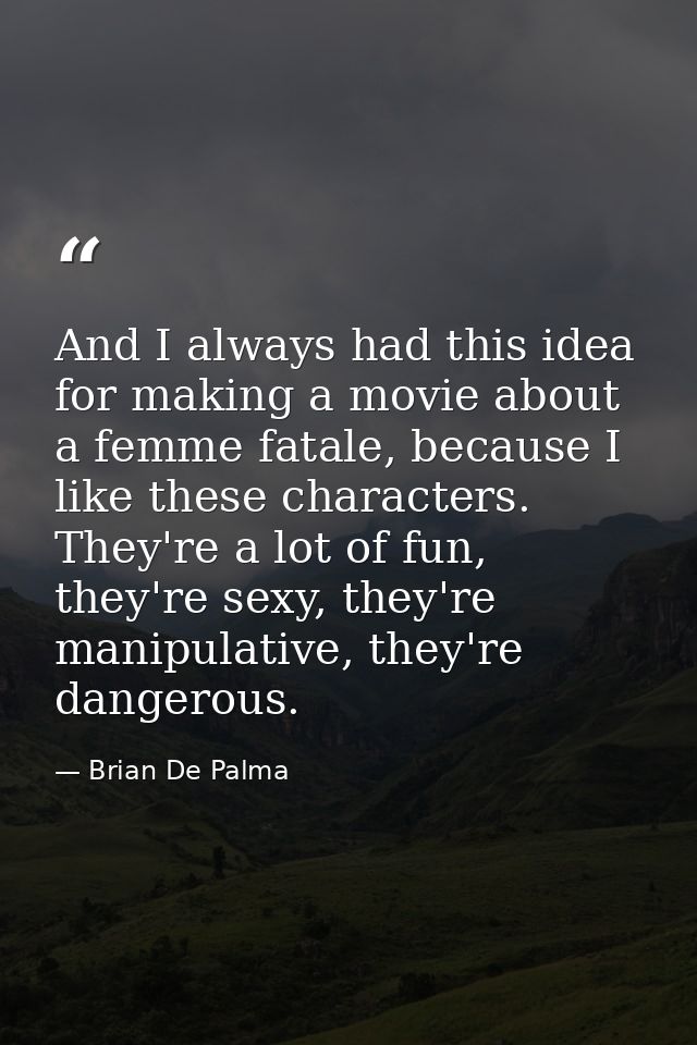 And I always had this idea for making a movie about a femme fatale, because I like these characters. They're a lot of fu — Brian De Palma