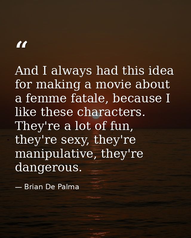 And I always had this idea for making a movie about a femme fatale, because I like these characters. They're a lot of fu — Brian De Palma