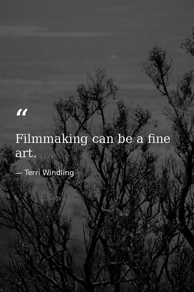 Filmmaking can be a fine art. — Terri Windling
