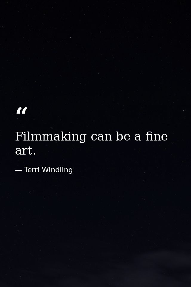 Filmmaking can be a fine art. — Terri Windling