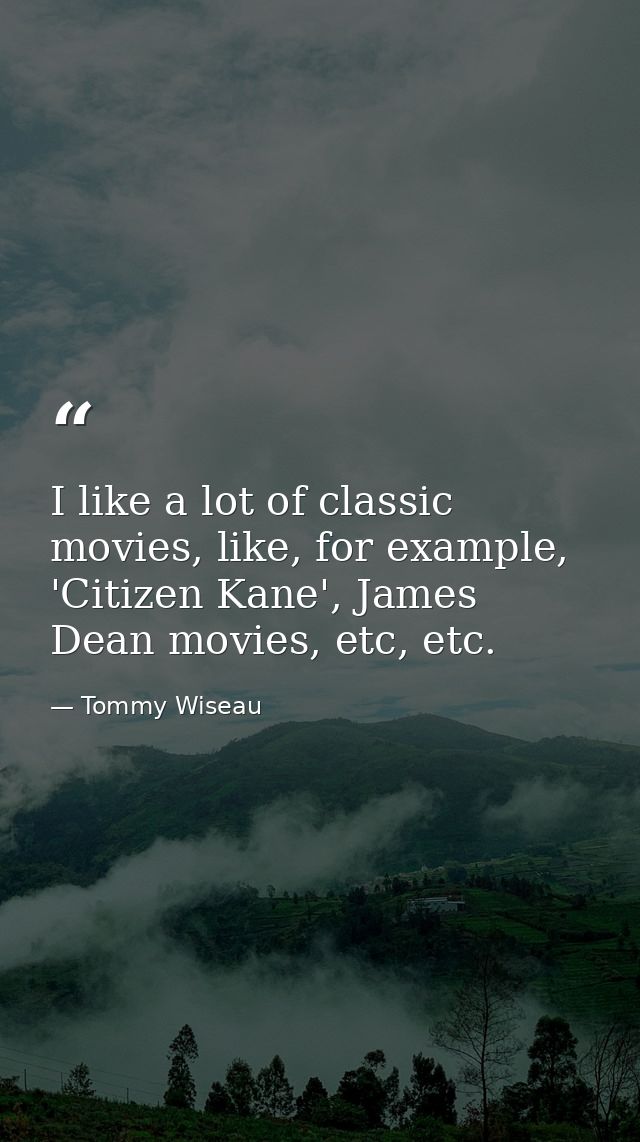 I like a lot of classic movies, like, for example, 'Citizen Kane', James Dean movies, etc, etc. — Tommy Wiseau