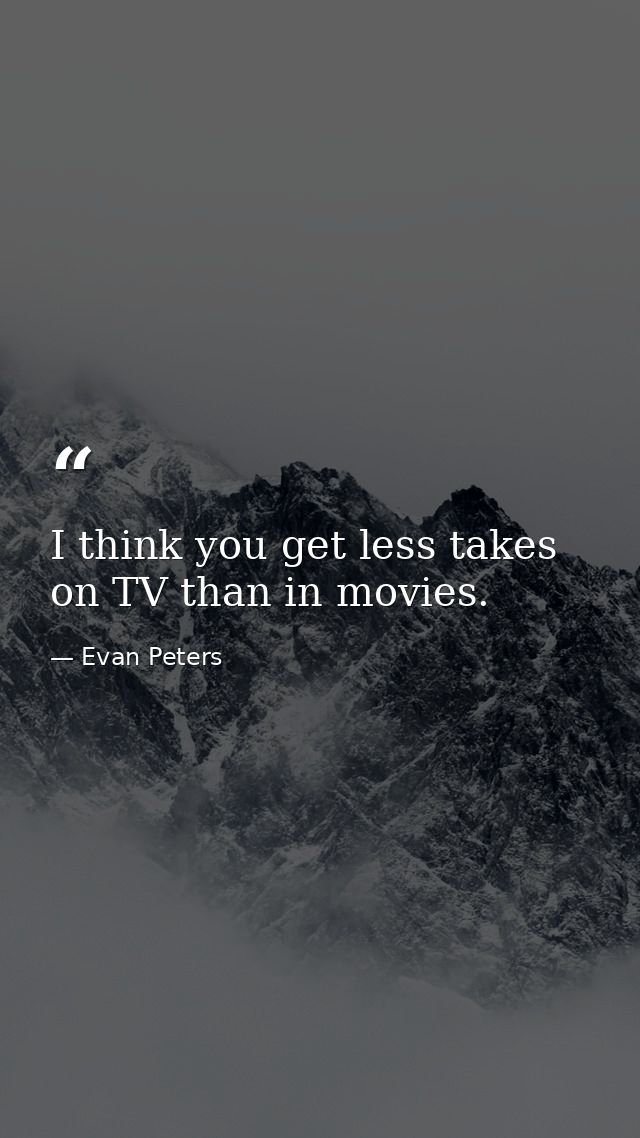 I think you get less takes on TV than in movies. — Evan Peters
