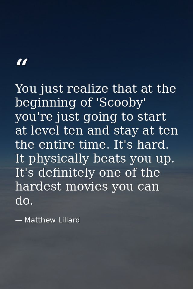You just realize that at the beginning of 'Scooby' you're just going to start at level ten and stay at ten the entire ti — Matthew Lillard