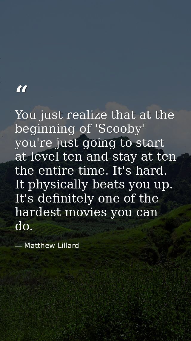 You just realize that at the beginning of 'Scooby' you're just going to start at level ten and stay at ten the entire ti — Matthew Lillard