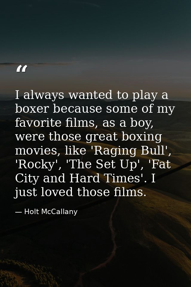 I always wanted to play a boxer because some of my favorite films, as a boy, were those great boxing movies, like 'Ragin — Holt McCallany