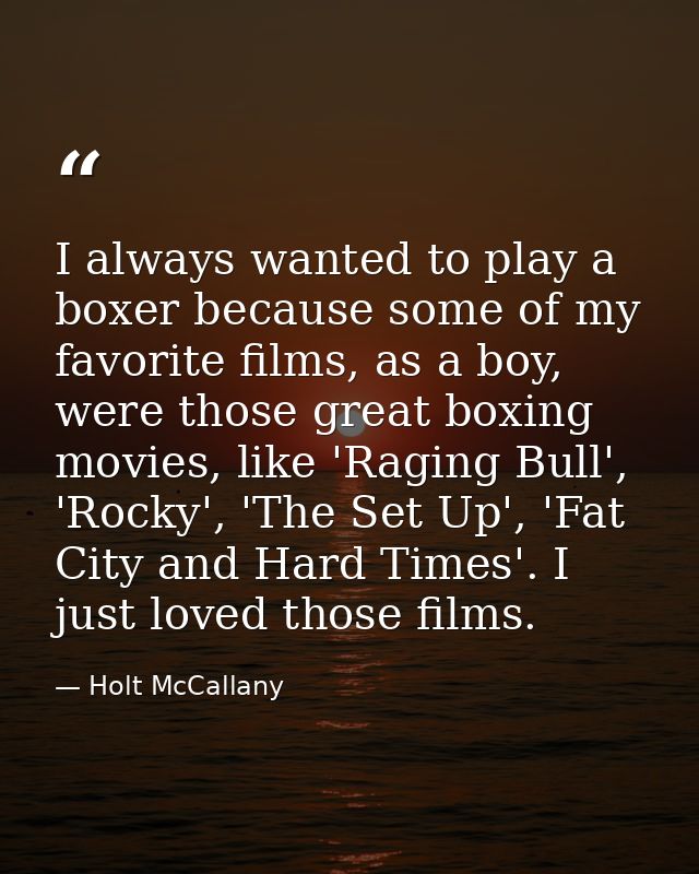 I always wanted to play a boxer because some of my favorite films, as a boy, were those great boxing movies, like 'Ragin — Holt McCallany