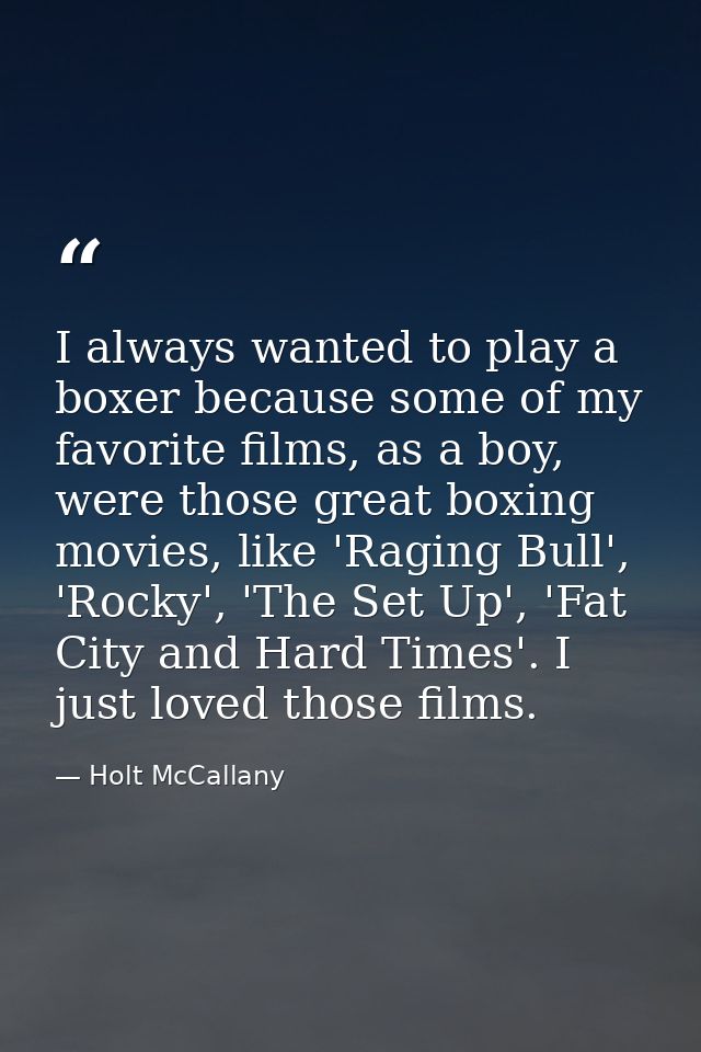 I always wanted to play a boxer because some of my favorite films, as a boy, were those great boxing movies, like 'Ragin — Holt McCallany