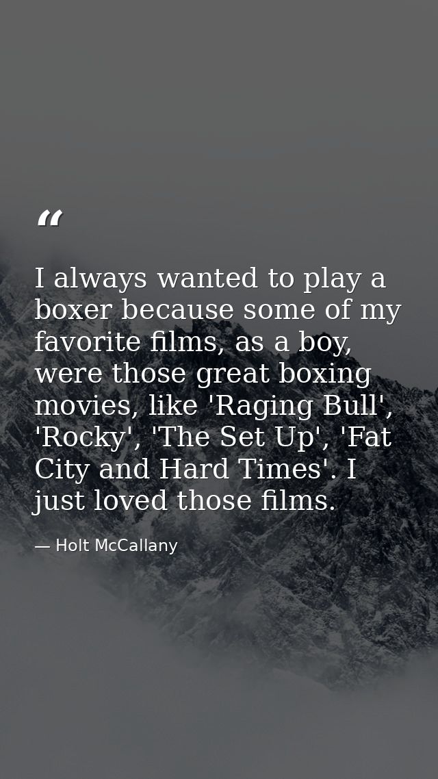 I always wanted to play a boxer because some of my favorite films, as a boy, were those great boxing movies, like 'Ragin — Holt McCallany