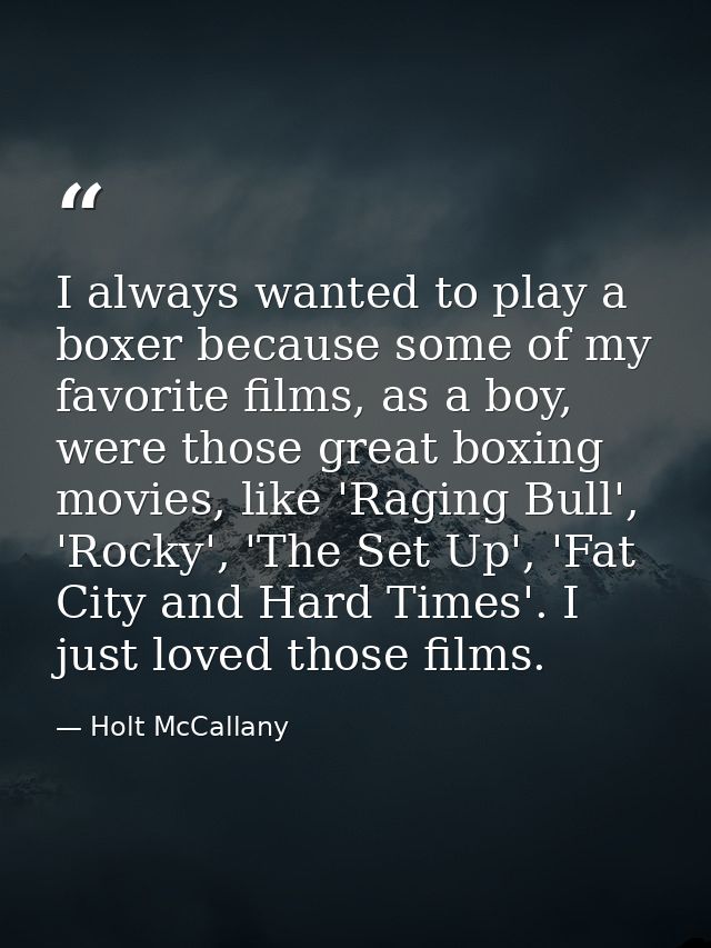 I always wanted to play a boxer because some of my favorite films, as a boy, were those great boxing movies, like 'Ragin — Holt McCallany