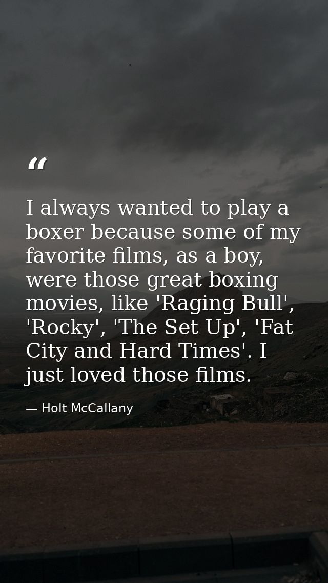 I always wanted to play a boxer because some of my favorite films, as a boy, were those great boxing movies, like 'Ragin — Holt McCallany