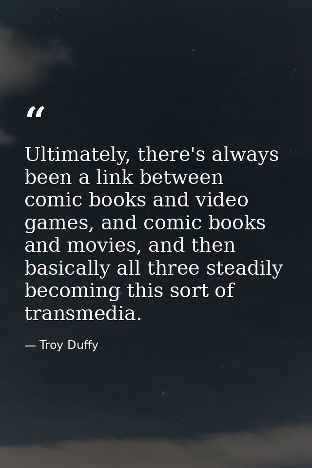 Ultimately, there's always been a link between comic books and video games, and comic books and movies, and then basical — Troy Duffy
