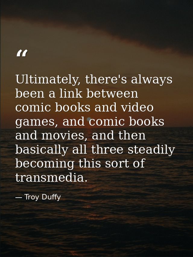 Ultimately, there's always been a link between comic books and video games, and comic books and movies, and then basical — Troy Duffy