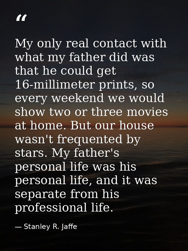My only real contact with what my father did was that he could get 16-millimeter prints, so every weekend we would show  — Stanley R. Jaffe