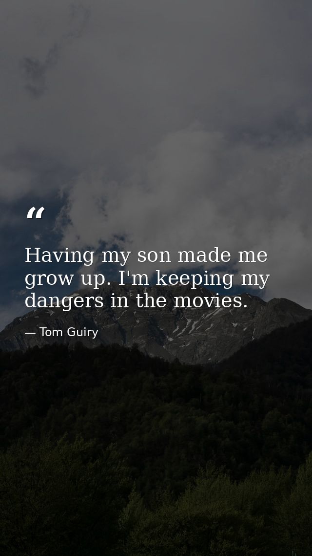 Having my son made me grow up. I'm keeping my dangers in the movies. — Tom Guiry