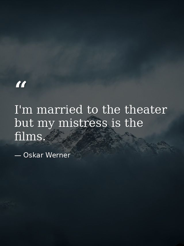 I'm married to the theater but my mistress is the films. — Oskar Werner