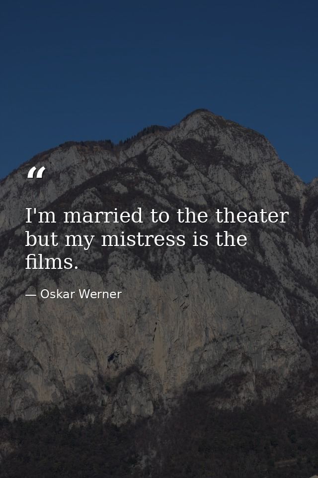 I'm married to the theater but my mistress is the films. — Oskar Werner