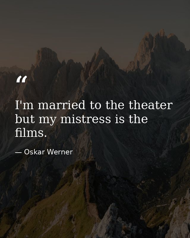 I'm married to the theater but my mistress is the films. — Oskar Werner